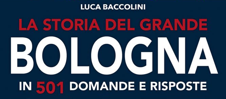 In vendita il libro di Luca Baccolini 'La storia del grande Bologna in 501 domande e risposte'