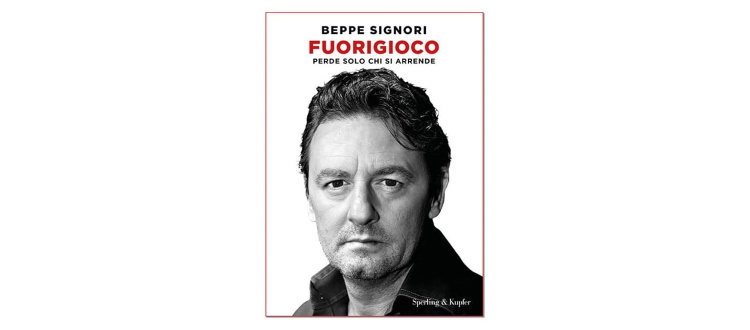 Il 1° marzo esce 'Fuorigioco. Perde solo chi si arrende', il libro in cui Beppe Signori racconta i suoi dieci anni da incubo