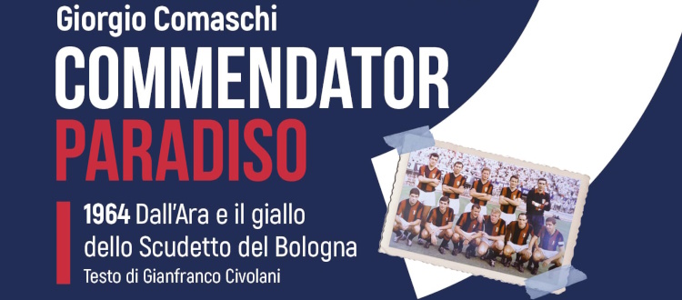Il 7 giugno Coop Reno celebra il 60° anniversario dell'ultimo scudetto del Bologna con lo spettacolo 'Commendator Paradiso' di Comaschi